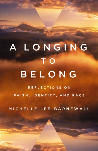 A Longing to Belong: Reflections on Faith, Identity, and Race - Michelle Lee-barnewall