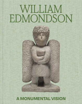 William Edmondson: A Monumental Vision - James Claiborne