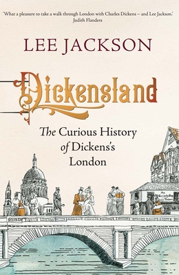 Dickensland: The Curious History of Dickens's London - Lee Jackson