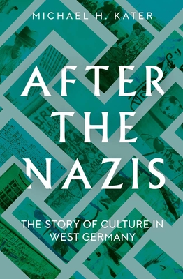 After the Nazis: The Story of Culture in West Germany - Michael H. Kater