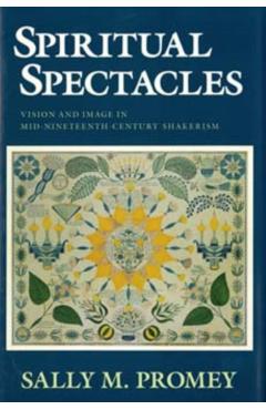 Poza produsului Spiritual Spectacles: Vision and Image in Mid-Nineteenth-Century Shakerism - Sally M. Promey