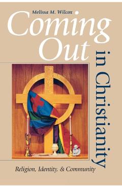 Coperta cărții 'Coming Out in Christianity: Religion, Identity, and Community - Melissa M. Wilcox'