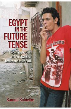 Coperta cărții 'Egypt in the Future Tense: Hope, Frustration, and Ambivalence Before and After 2011 - Samuli Schielke'