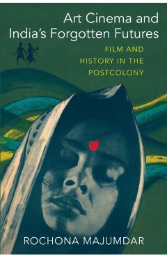 Poza produsului Art Cinema and India's Forgotten Futures: Film and History in the Postcolony - Rochona Majumdar