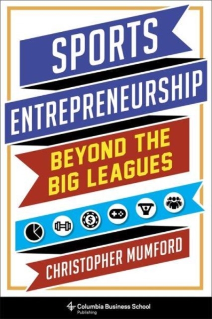 Sports Entrepreneurship: Beyond the Big Leagues - Christopher Mumford