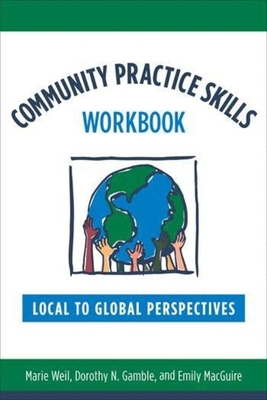 Community Practice Skills Workbook: Local to Global Perspectives - Marie Weil