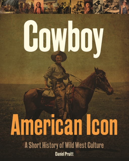 Cowboy American Icon: A Short History of Wild West Culture - Daniel Pruitt