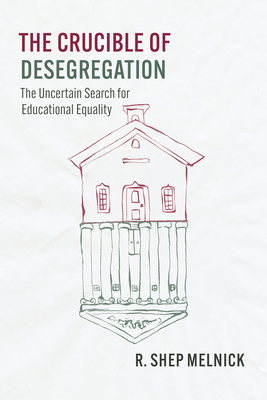 The Crucible of Desegregation: The Uncertain Search for Educational Equality - R. Shep Melnick