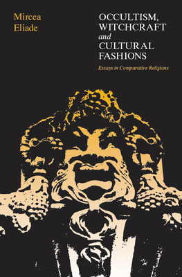 Coperta cărții 'Occultism, Witchcraft, and Cultural Fashions: Essays in Comparative Religion - Mircea Eliade'