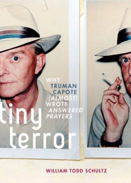 Tiny Terror: Why Truman Capote (Almost) Wrote Answered Prayers - William Todd Schultz