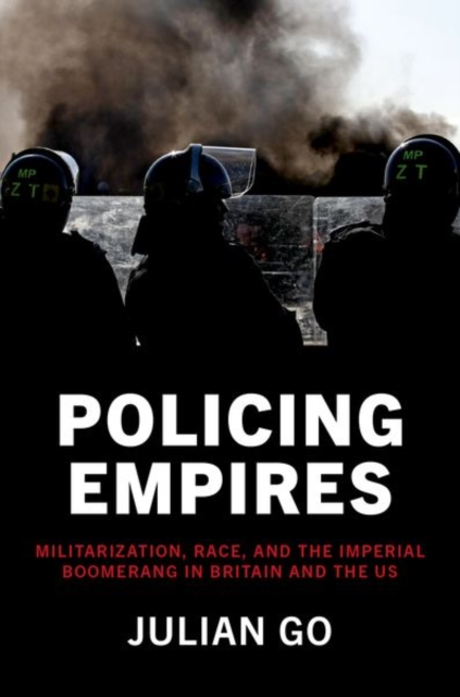 Policing Empires: Militarization, Race, and the Imperial Boomerang in Britain and the Us - Julian Go