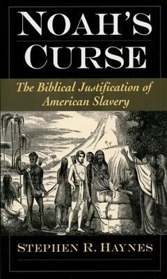 Noah's Curse: The Biblical Justification of American Slavery - Stephen R. Ed Haynes