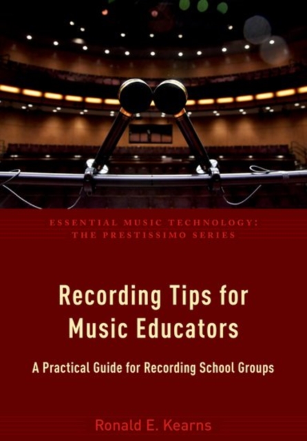 Recording Tips for Music Educators: A Practical Guide for Recording School Groups - Ronald E. Kearns