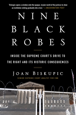 Nine Black Robes: Inside the Supreme Court's Drive to the Right and Its Historic Consequences - Joan Biskupic