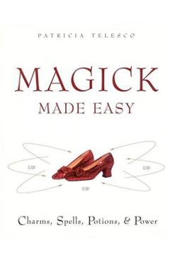 Magick Made Easy: Charms, Spells, Potions and Power - Patricia Telesco