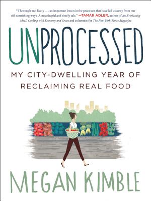Coperta cărții 'Unprocessed: My City-Dwelling Year of Reclaiming Real Food - Megan Kimble'