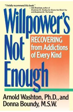 Willpower Is Not Enough - Arnold M. Washton