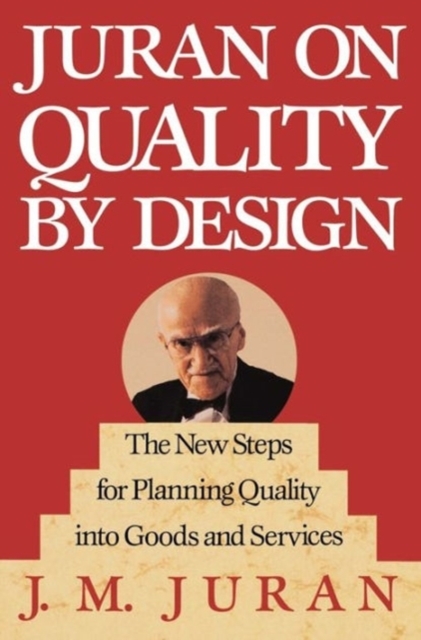 Juran on Quality by Design: The New Steps for Planning Quality Into Goods and Services - J. M. Juran