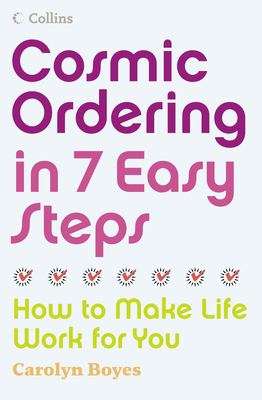 Cosmic Ordering in 7 Easy Steps: How to Make Life Work for You - Carolyn Boyes