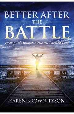 Coperta cărții 'Better After the Battle: Finding God's Strength to Overcome Turbulent Times - Karen Brown Tyson'