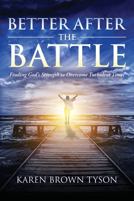 Coperta cărții 'Better After the Battle: Finding God's Strength to Overcome Turbulent Times - Karen Brown Tyson'