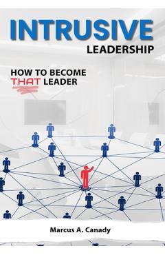 Coperta cărții 'Intrusive Leadership, How to Become THAT Leader - Marcus Canady'