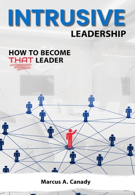Intrusive Leadership, How to Become THAT Leader - Marcus Canady