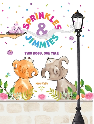 Sprinkles & Jimmies, Two Dogs, One Tale - Mary Kelly