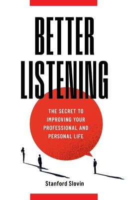 Better Listening: The Secret to Improving Your Professional and Personal Life - Stanford Slovin