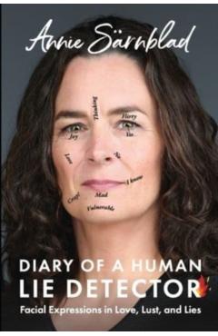 Diary of a Human Lie Detector: Facial Expressions in Love, Lust, and Lies - Annie Sarnblad
