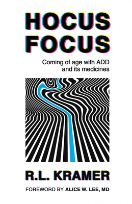 Hocus Focus: Coming of Age With ADD and Its Medicines - R. L. Kramer