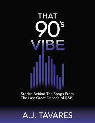 That 90's Vibe: Stories Behind The Songs From The Last Great Decade of R&B. - A. J. Tavares