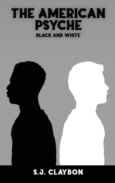 The American Psyche: Black and White - S. J. Claybon