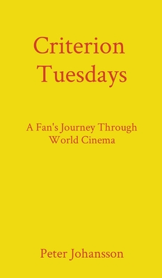 Criterion Tuesdays: A Fan's Journey Through World Cinema - Peter Johansson