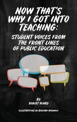 Now That's Why I Got Into Teaching: Student Voices from the Front Lines of Public Education - Robert Henry