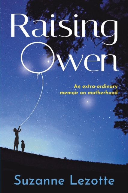 Raising Owen: An Extra-Ordinary Memoir on Motherhood - Suzanne Lezotte