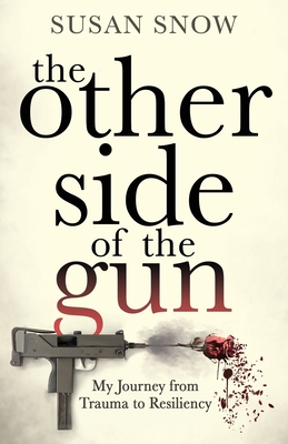 The Other Side of the Gun: My Journey from Trauma to Resiliency - Susan Snow