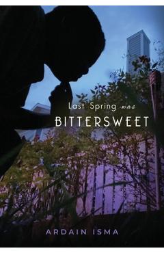 Coperta cărții 'Last Spring was Bittersweet - Ardain Isma'