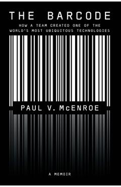 Coperta cărții 'The Barcode: How a Team Created One of the World's Most Ubiquitous Technologies - Paul V. Mcenroe'
