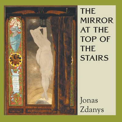 The Mirror at the Top of the Stairs - Jonas Zdanys