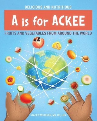 A Is for Ackee: Fruits and Vegetables From Around the World - Stacey Woodson