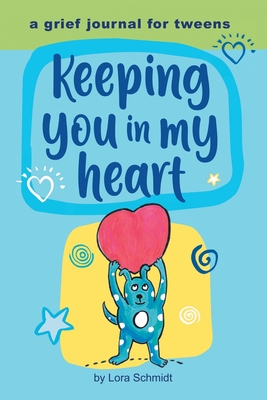 Keeping You in My Heart: A Grief Journal for Tweens - Lora Schmidt
