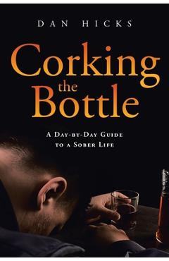 Poza produsului Corking the Bottle: A Day-by-Day Guide to a Sober Life - Dan Hicks