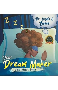 Coperta cărții 'Dear Dream Maker: I Don't Sleep I Dream - Leggie L. Boone'