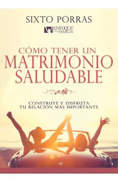Coperta cărții 'Cómo Tener Un Matrimonio Saludable: Construye Y Disfruta Tu Relación Más Importante - Sixto Porras'