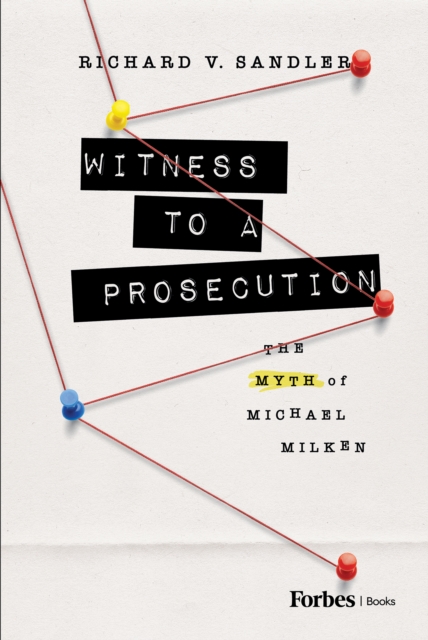 Witness to a Prosecution: The Myth of Michael Milken - Richard Sandler