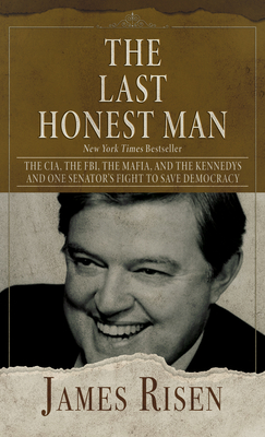 The Last Honest Man: The Cia, the Fbi, the Mafia, and the Kennedys - And One Senator's Fight to Save Democracy - James Risen