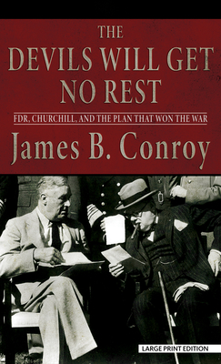 The Devils Will Get No Rest: Fdr, Churchill, and the Plan That Won the War - James B. Conroy