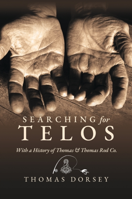 Searching for Telos: With a History of Thomas and Thomas Rod Co - Thomas Dorsey