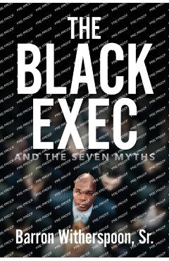 The Black Exec: And the Seven Myths - Barron Witherspoon